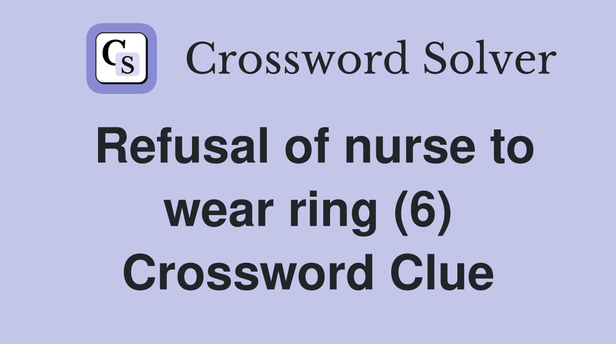 Refusal of nurse to wear ring (6) Crossword Clue
