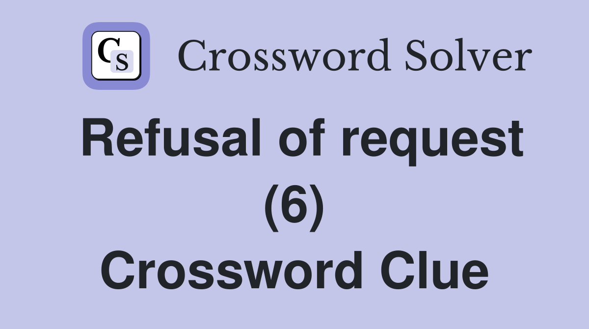 Refusal of request (6) Crossword Clue