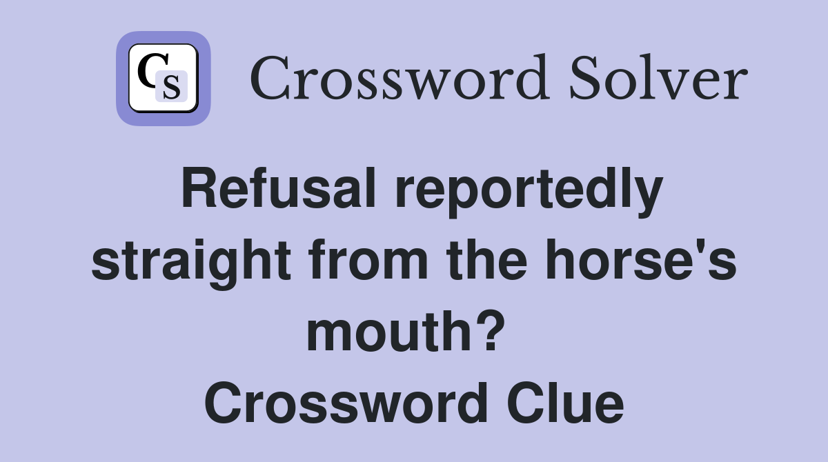 Refusal reportedly straight from the horse's mouth?  Crossword Clue