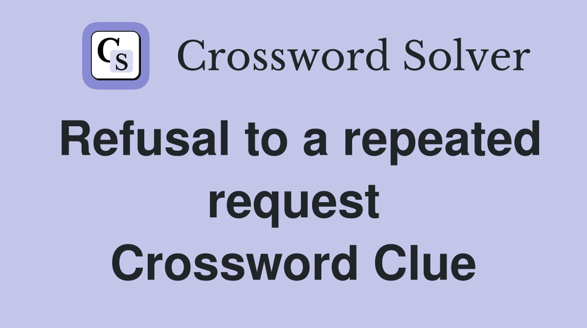 Refusal to a repeated request Crossword Clue