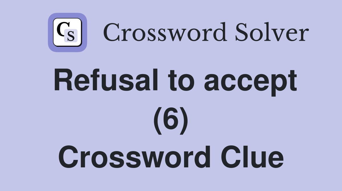 Refusal to accept (6) Crossword Clue