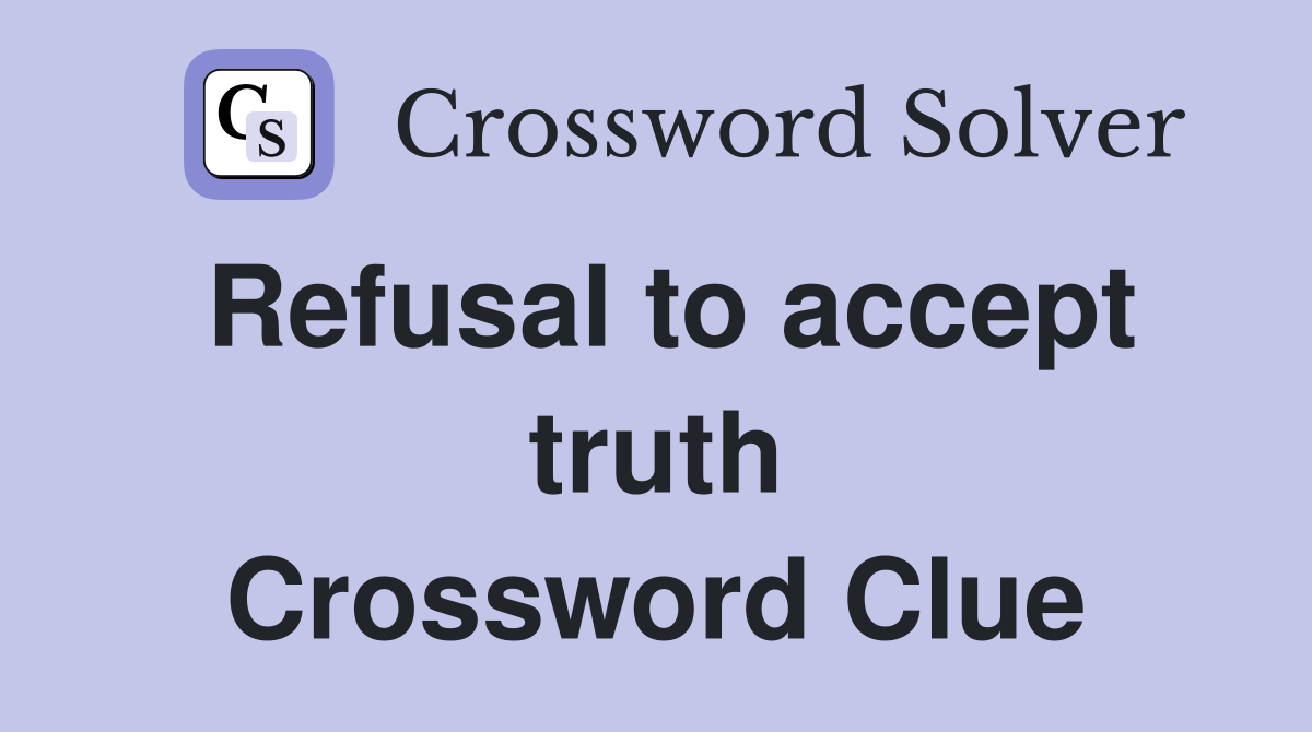 Refusal to accept truth Crossword Clue