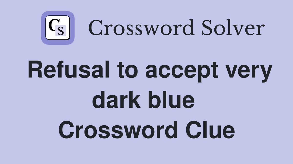 Refusal to accept very dark blue  Crossword Clue