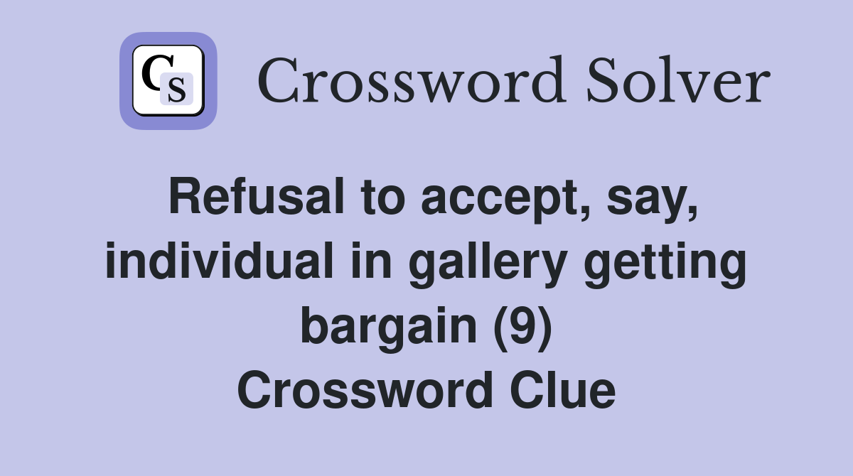 Refusal to accept, say, individual in gallery getting bargain (9) Crossword Clue