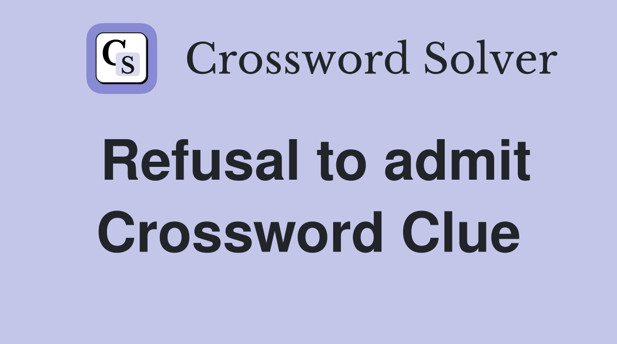 Refusal to admit Crossword Clue