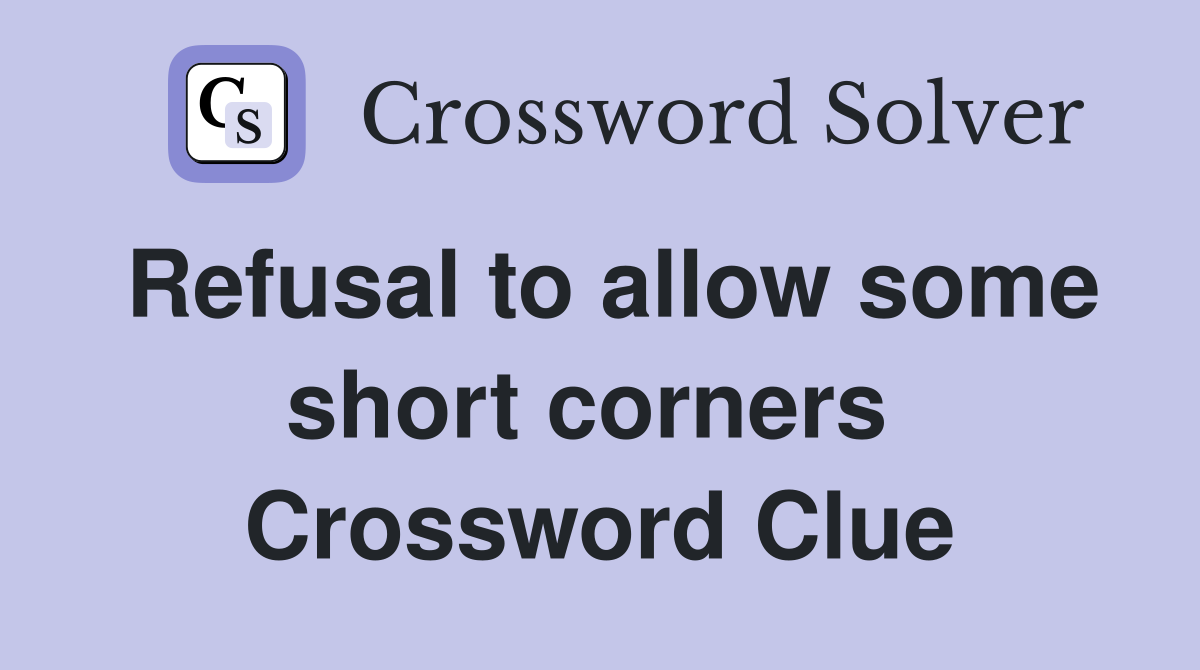 Refusal to allow some short corners  Crossword Clue