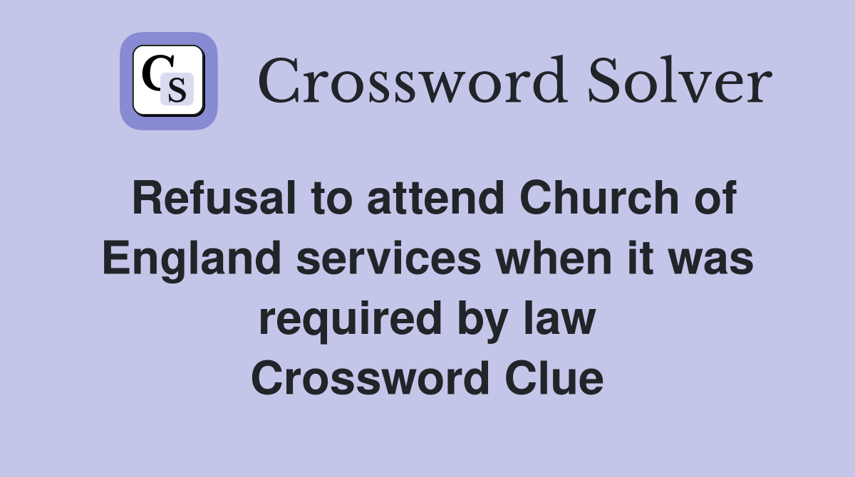 Refusal to attend Church of England services when it was required by law Crossword Clue