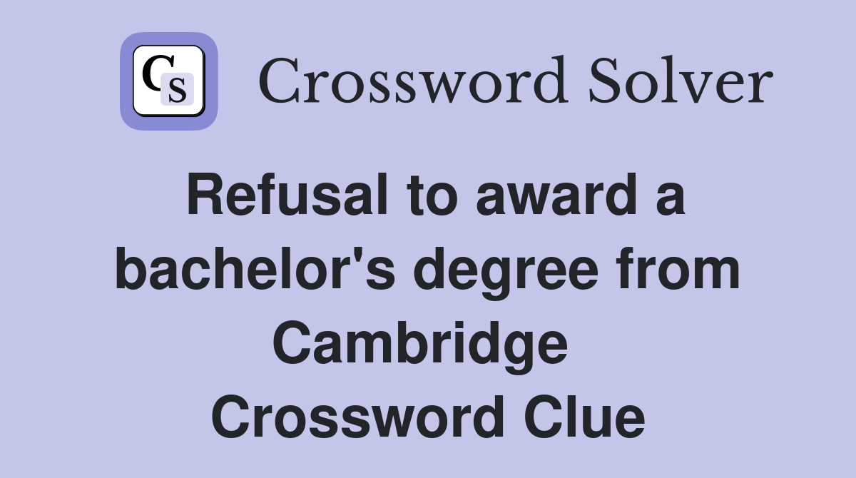 Refusal to award a bachelor's degree from Cambridge  Crossword Clue