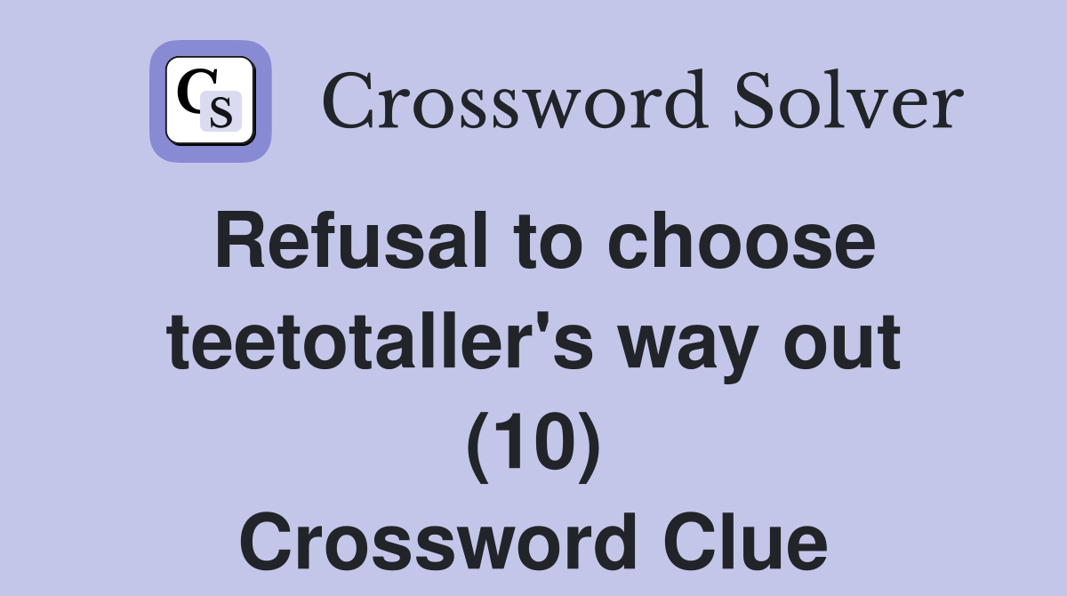 Refusal to choose teetotaller's way out (10) Crossword Clue