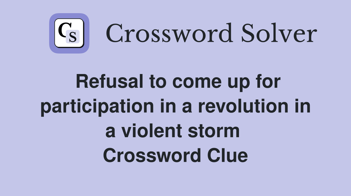 Refusal to come up for participation in a revolution in a violent storm  Crossword Clue