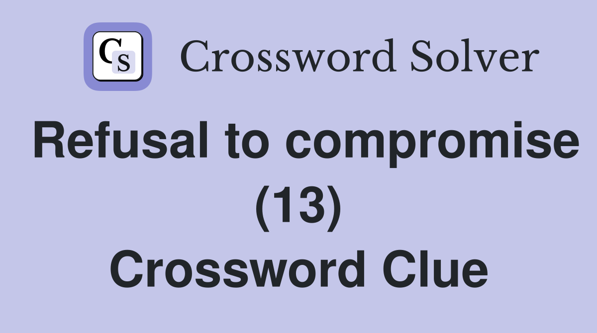 Refusal to compromise (13) Crossword Clue