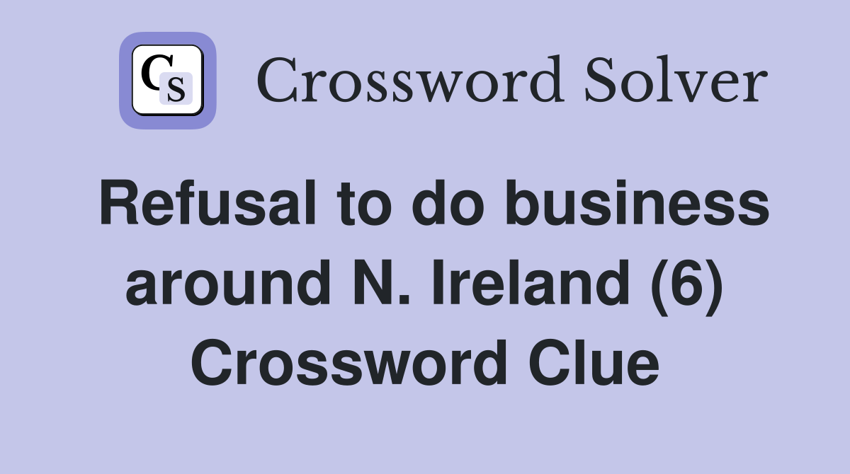 Refusal to do business around N. Ireland (6) Crossword Clue