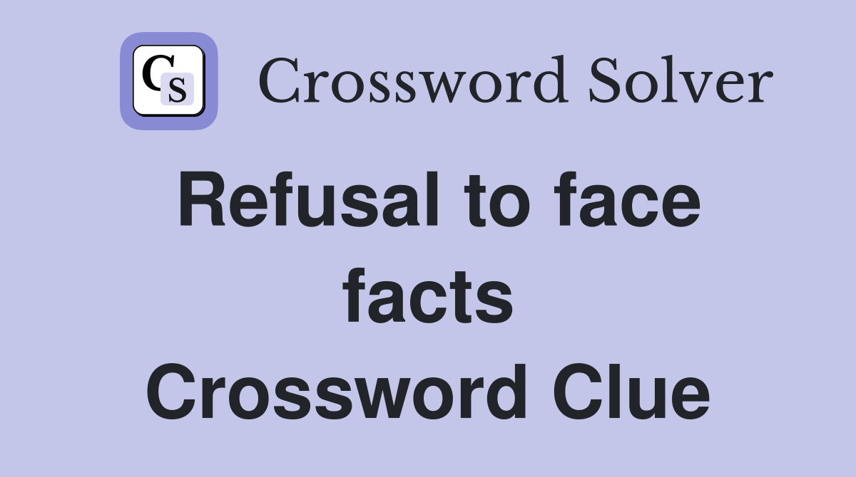 Refusal to face facts Crossword Clue