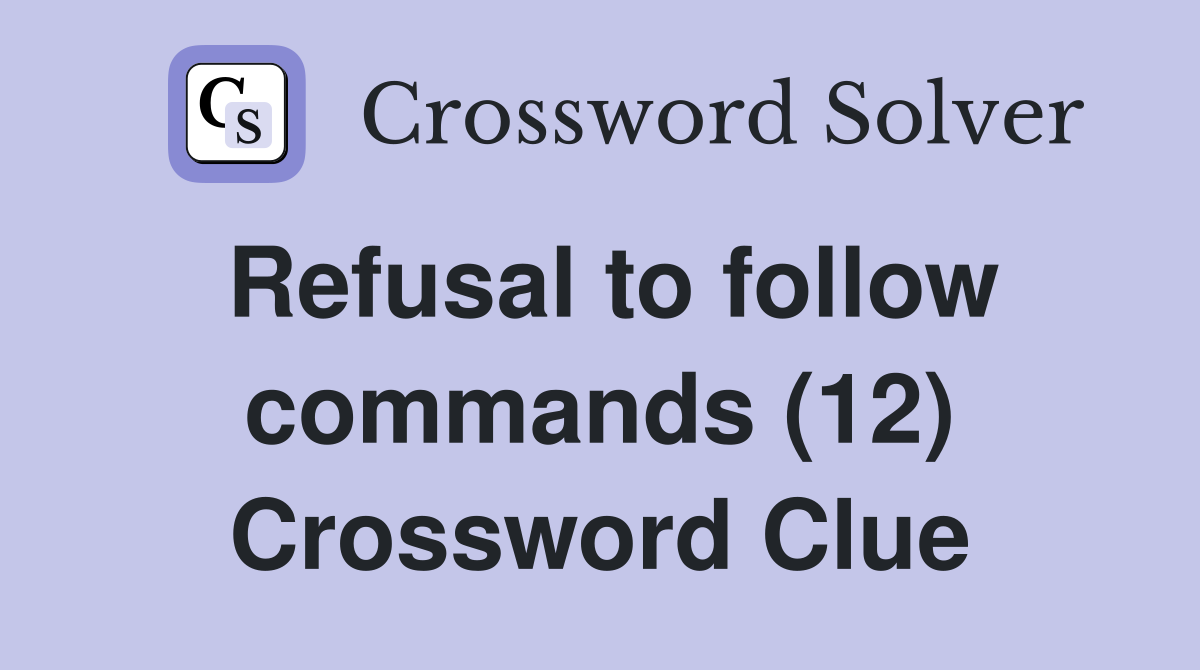 Refusal to follow commands (12) Crossword Clue
