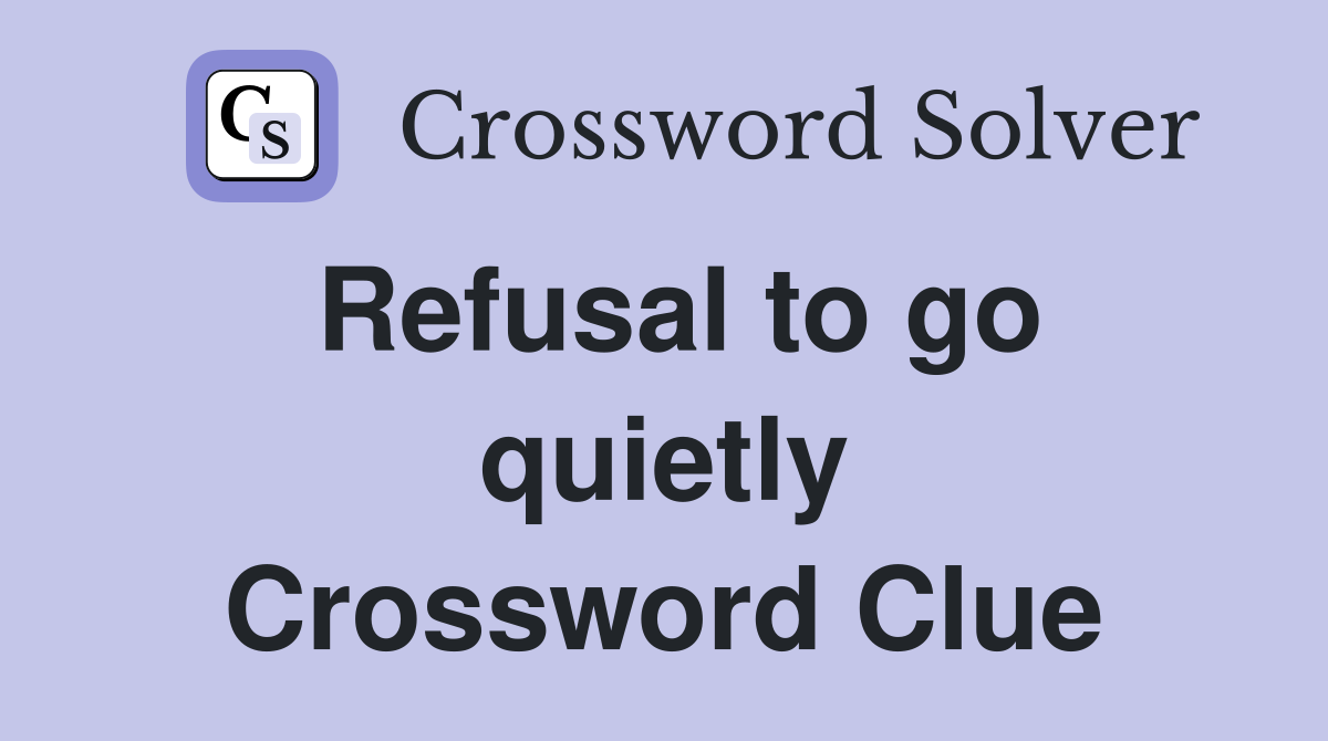 Refusal to go quietly Crossword Clue