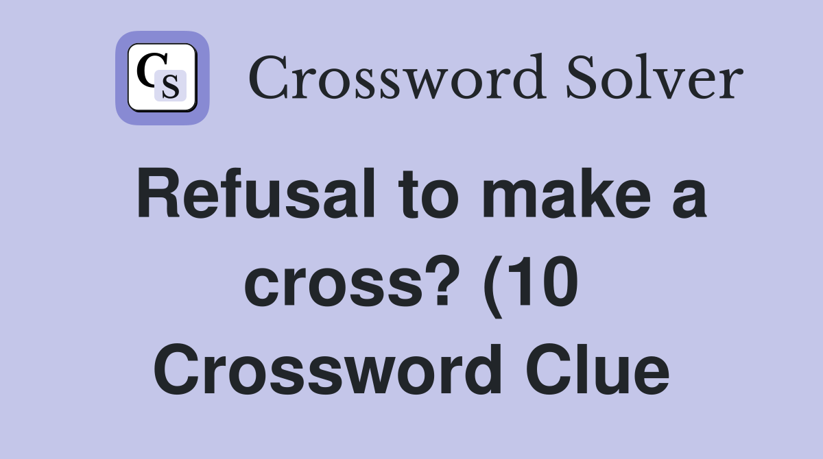 Refusal to make a cross? (10) Crossword Clue Answers Crossword Solver Refusal to make a cross? (10) Crossword Clue Answers Crossword Solver