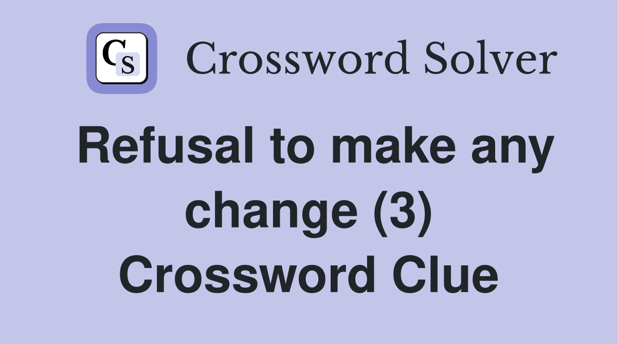Refusal to make any change (3) Crossword Clue