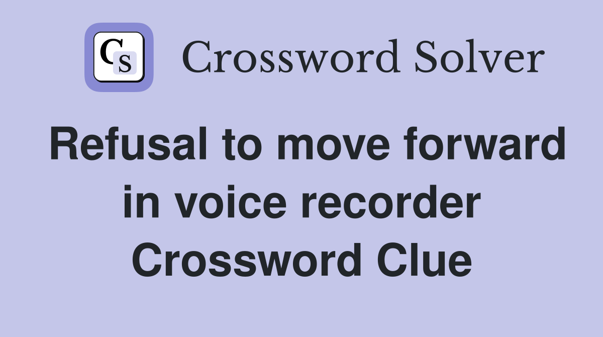 Refusal to move forward in voice recorder Crossword Clue