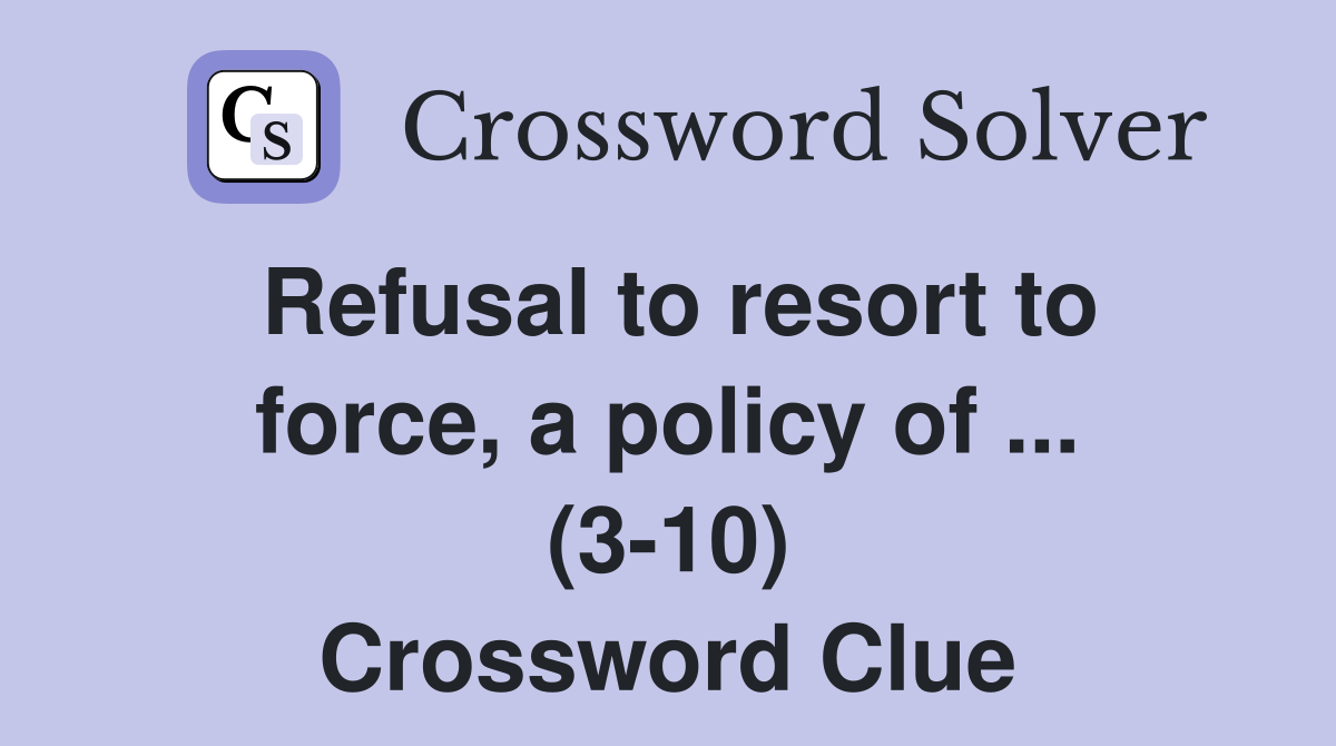 Refusal to resort to force, a policy of ... (3-10) Crossword Clue
