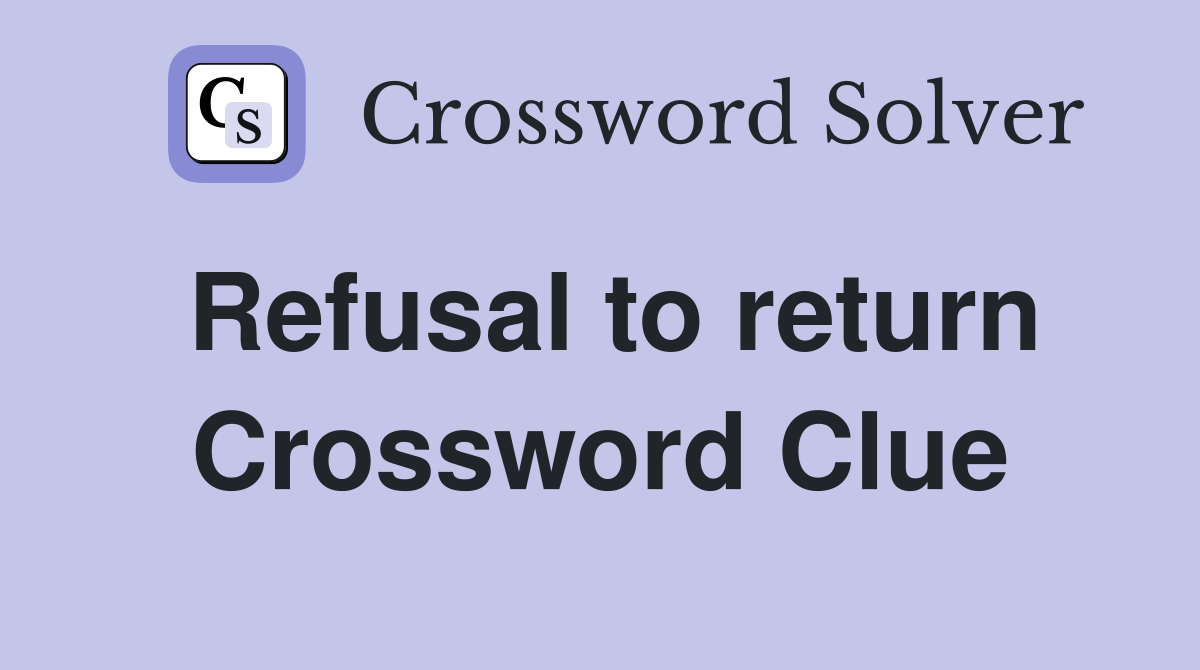Refusal to return Crossword Clue