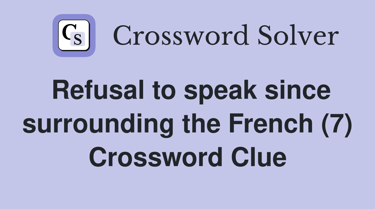 Refusal to speak since surrounding the French (7) Crossword Clue