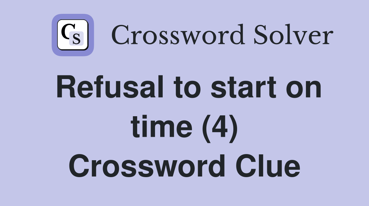 Refusal to start on time (4) Crossword Clue