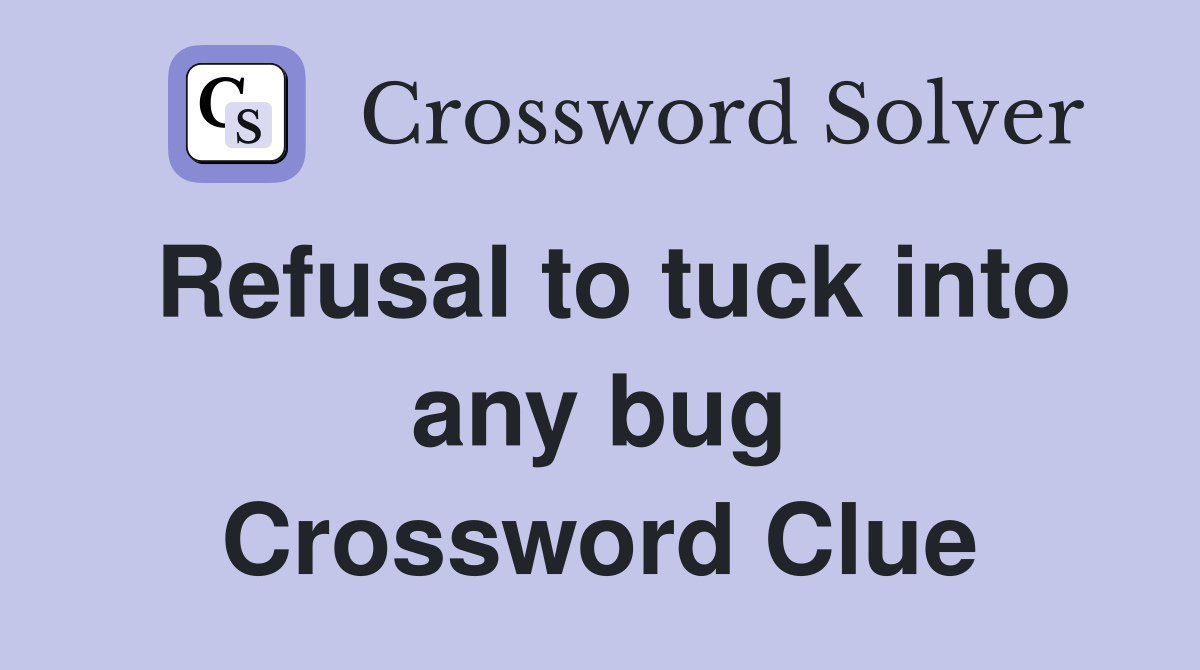 Refusal to tuck into any bug Crossword Clue