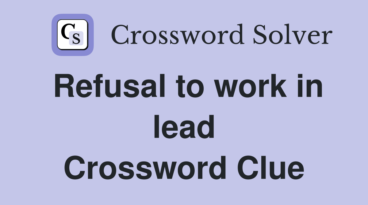 Refusal to work in lead Crossword Clue