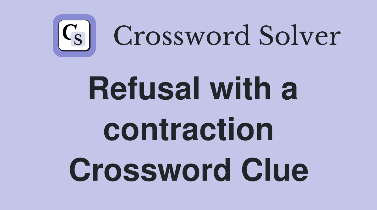 Refusal with a contraction Crossword Clue