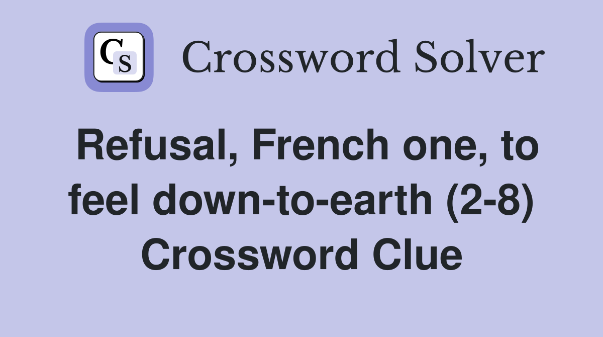 Refusal, French one, to feel down-to-earth (2-8) Crossword Clue