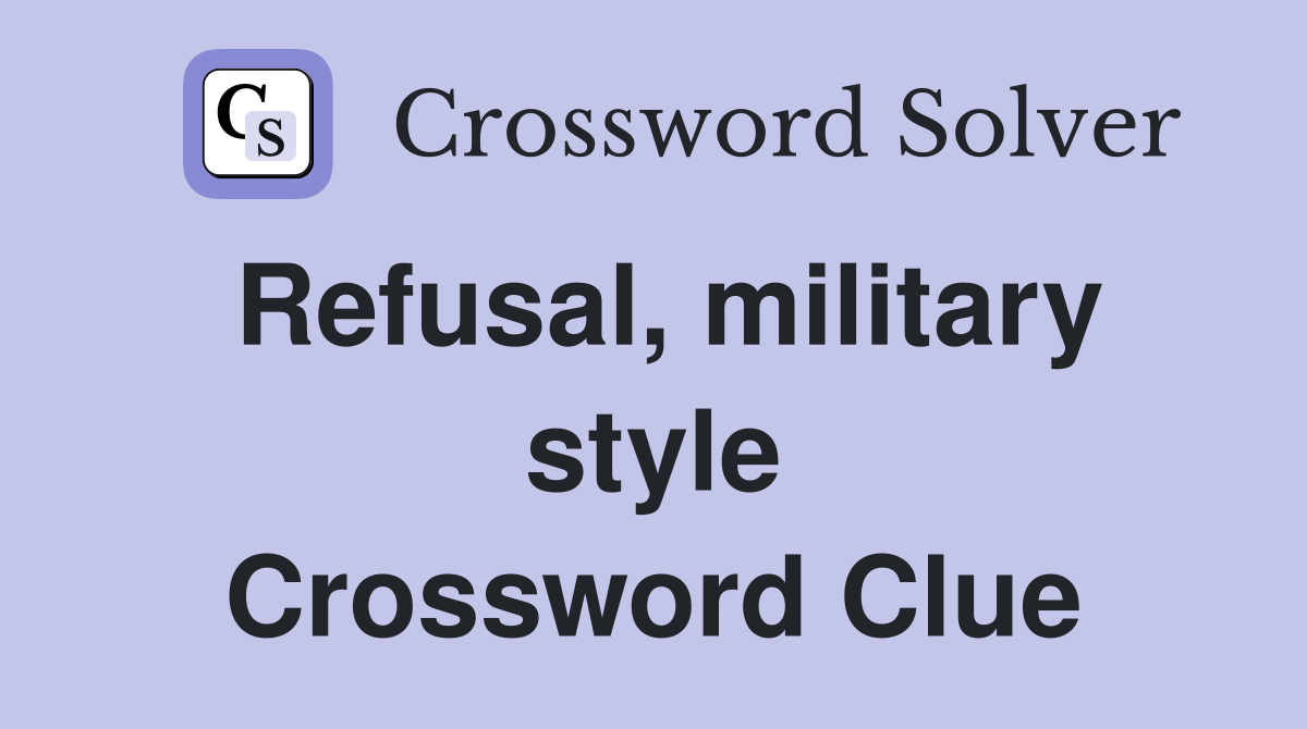 Refusal, military style Crossword Clue
