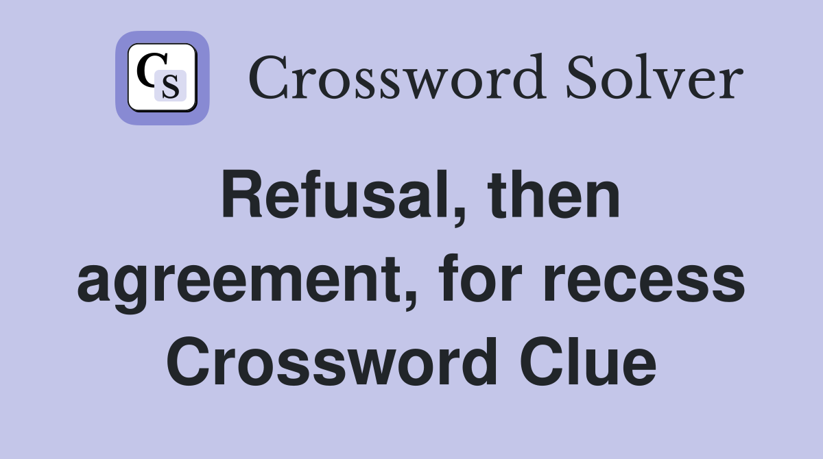 Refusal, then agreement, for recess Crossword Clue