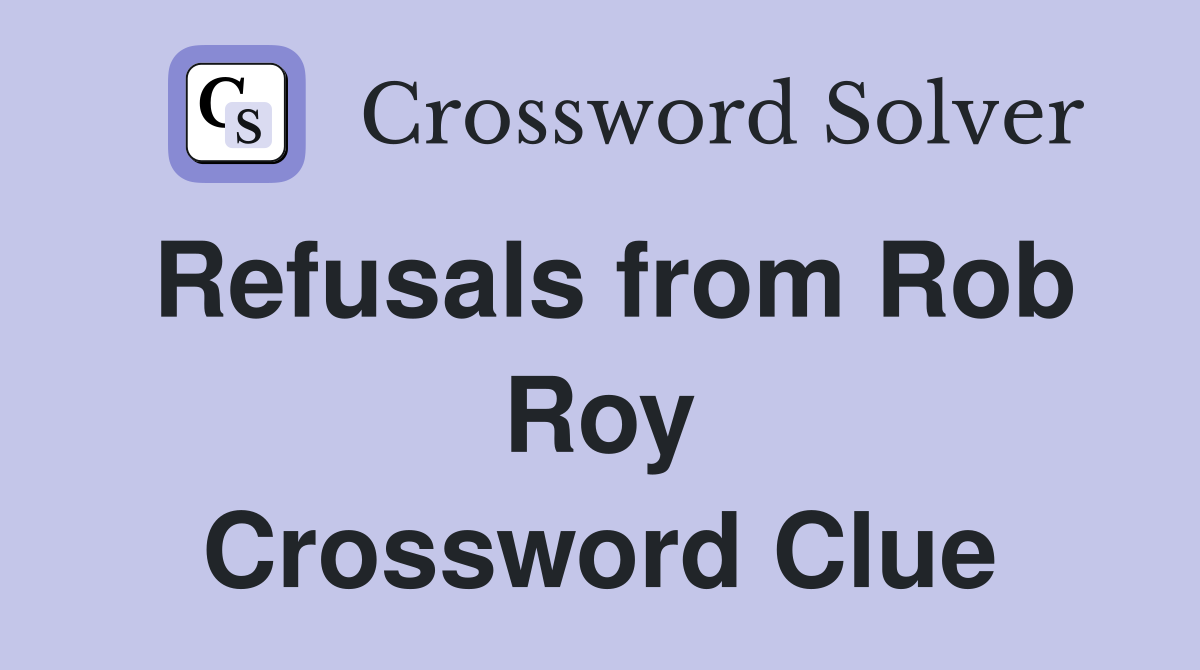 Refusals from Rob Roy Crossword Clue