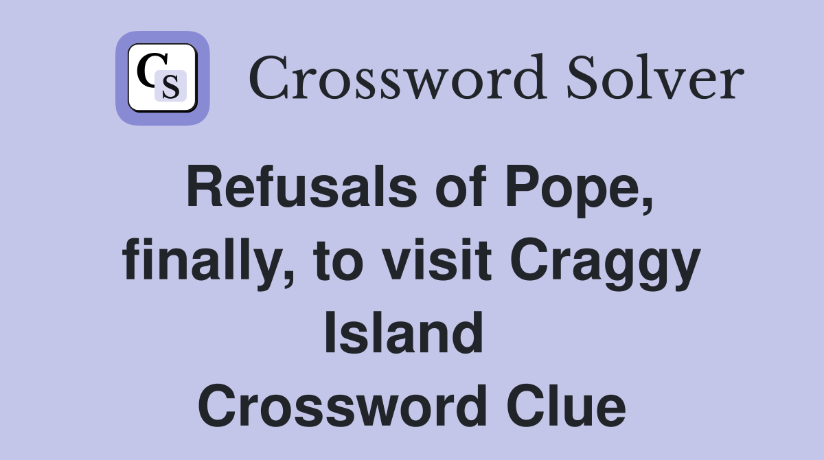 Refusals of Pope, finally, to visit Craggy Island  Crossword Clue