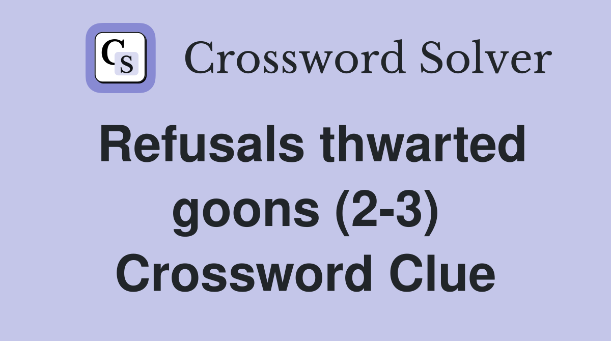 Refusals thwarted goons (2-3) Crossword Clue