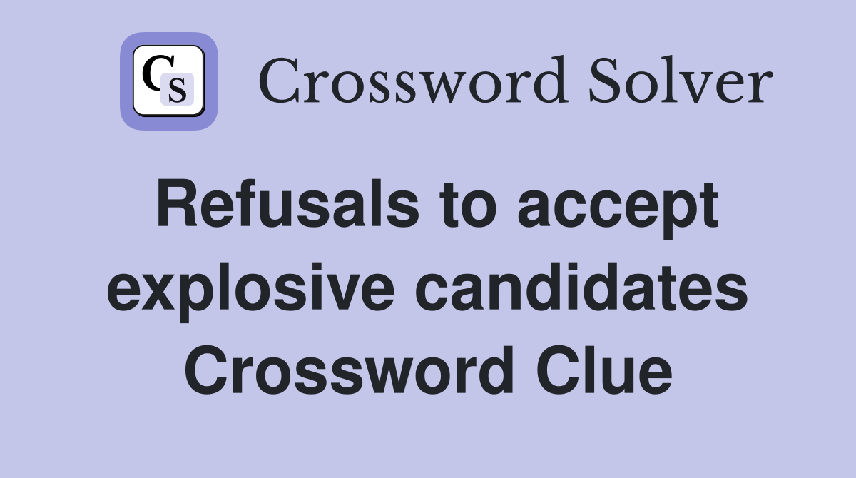 Refusals to accept explosive candidates Crossword Clue