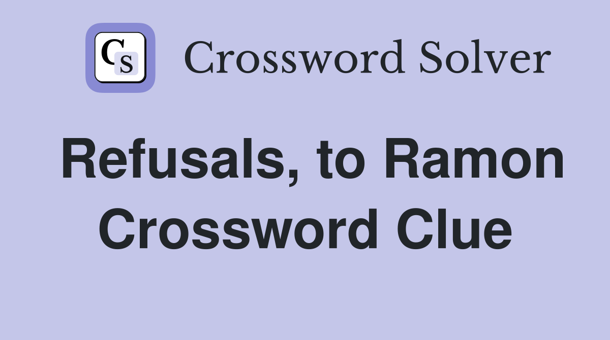 Refusals, to Ramon Crossword Clue