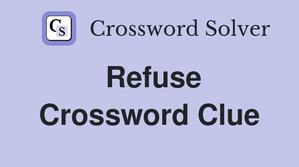 Refuse Crossword Clue Answers Crossword Solver