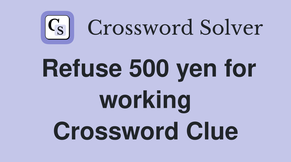 Refuse 500 yen for working Crossword Clue