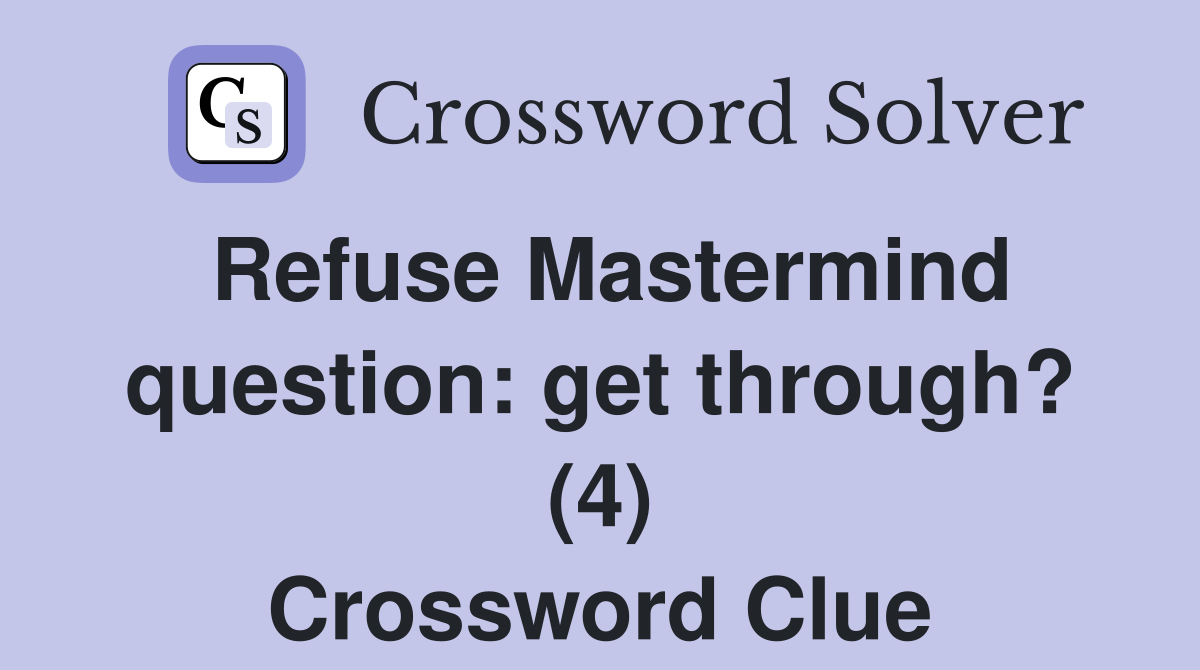Refuse Mastermind question: get through? (4) Crossword Clue