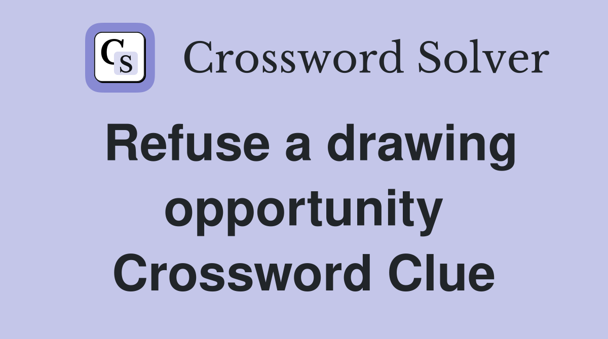 Refuse a drawing opportunity Crossword Clue