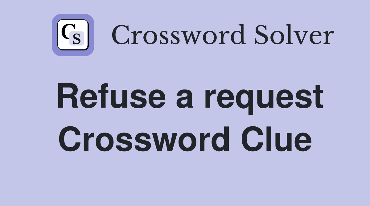 Refuse a request Crossword Clue