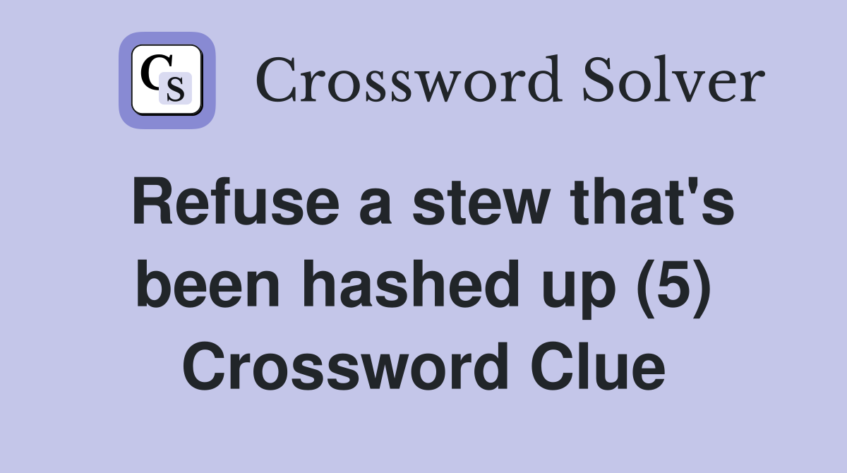 Refuse a stew that's been hashed up (5) Crossword Clue