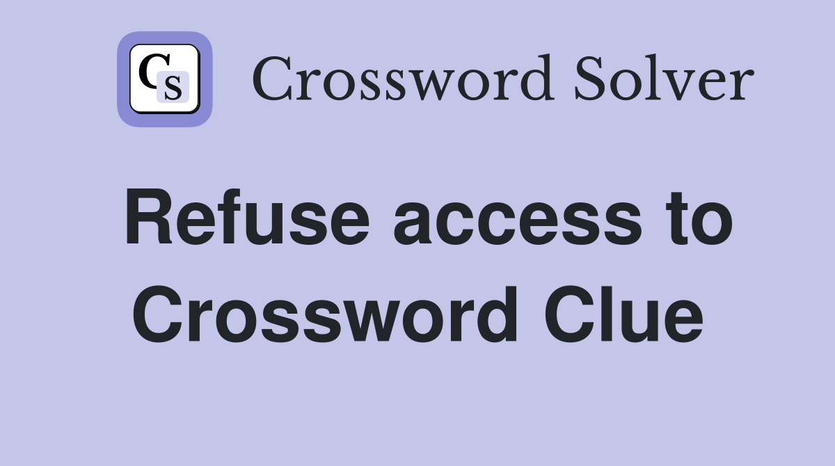 Refuse access to Crossword Clue