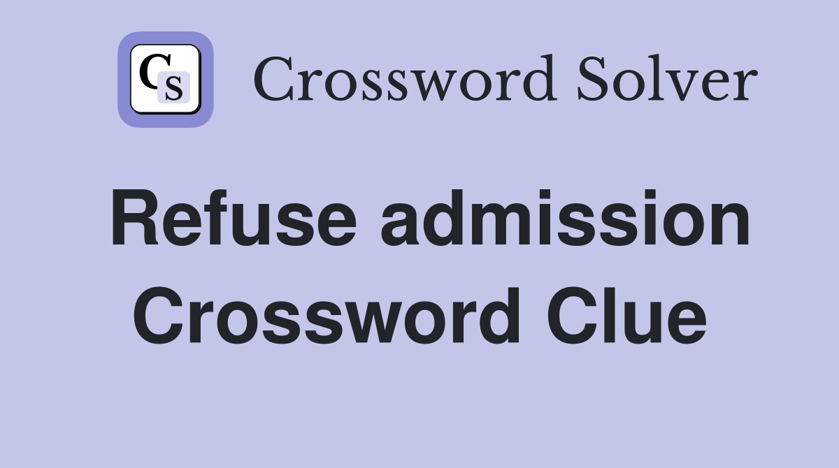Refuse admission Crossword Clue