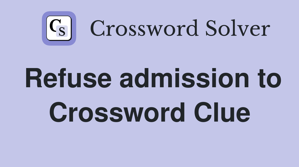 Refuse admission to Crossword Clue