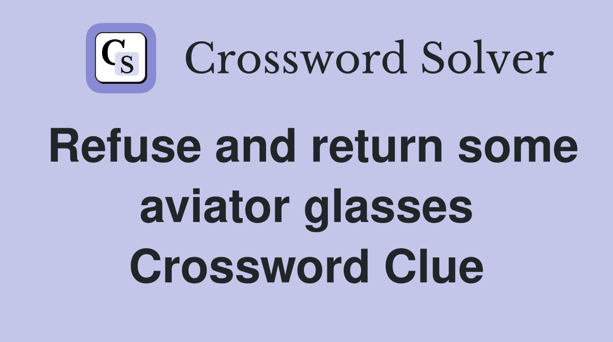 Refuse and return some aviator glasses Crossword Clue