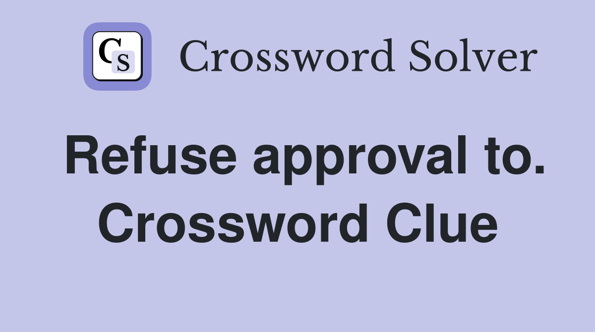 Refuse approval to. Crossword Clue
