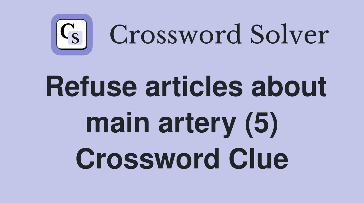 Refuse articles about main artery (5) Crossword Clue