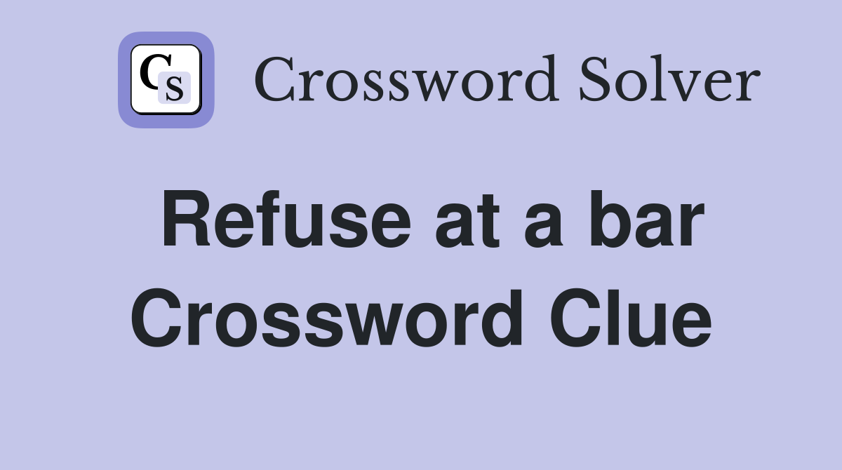 Refuse at a bar Crossword Clue